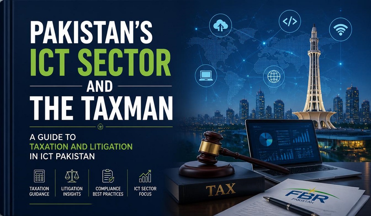Pakistan’s ICT Sector and the Taxman: A Guide to Taxation and Litigation in ICT Pakistan